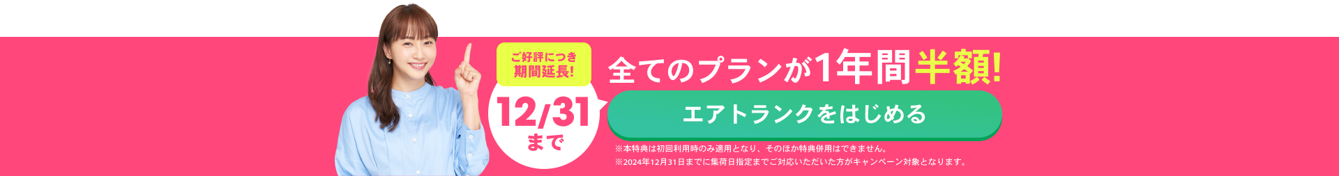 ご好評につき期間延長!12/31まで 全てのプランが１年間半額！ エアトランクをはじめる ※本特典は初回利用時のみ適用となり、そのほか特典併用はできません。